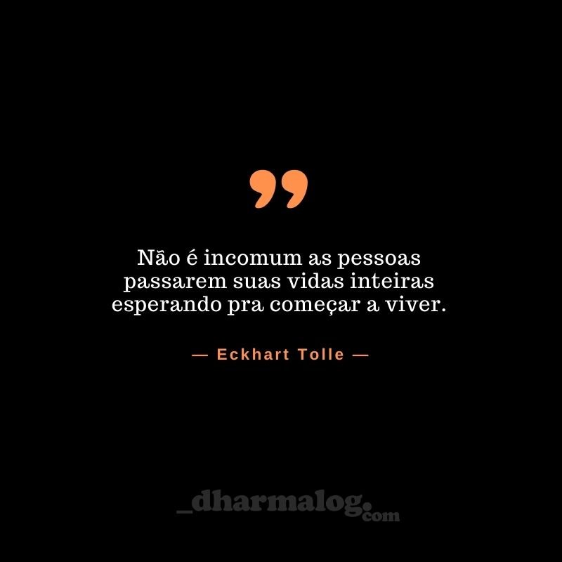 Esperando a vida inteira para começar a viver – e deixar de ser inteiro, na mensagem de Eckhart Tolle